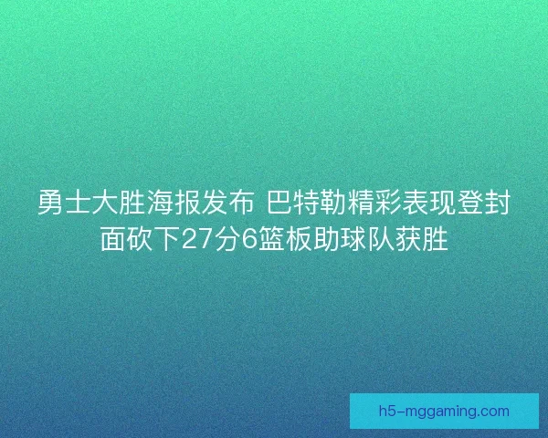 勇士大胜海报发布 巴特勒精彩表现登封面砍下27分6篮板助球队获胜